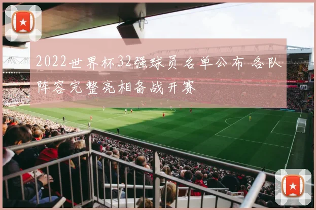 2022世界杯32强球员名单公布 各队阵容完整亮相备战开赛